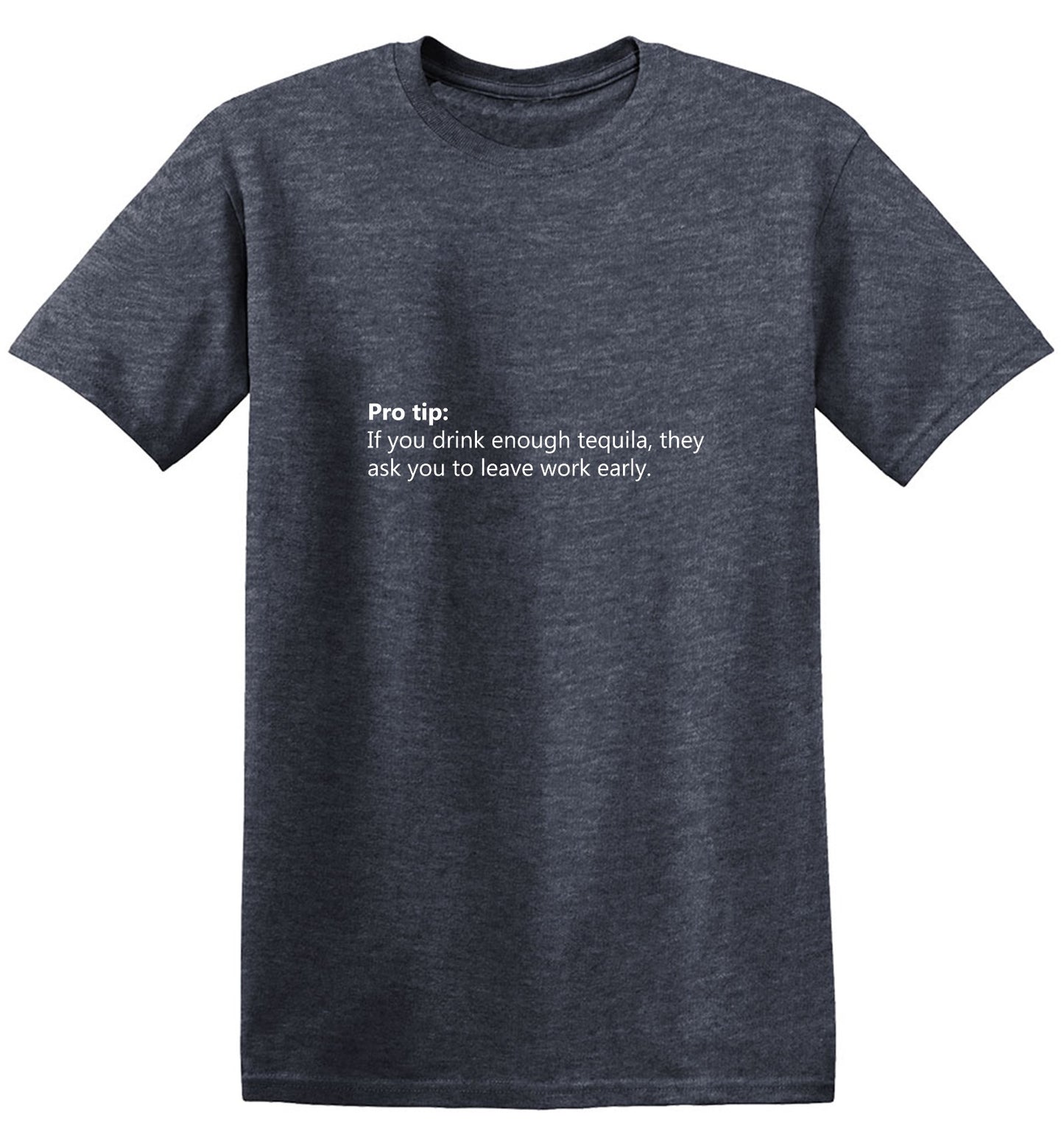 Funny T-Shirts design "Pro Tip: If You Drink Enough Tequila, They Ask You To Leave Work Early. T-Shirt"