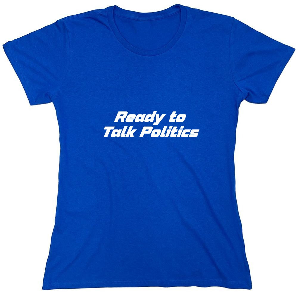 Funny T-Shirts design "Ready to Talk Politics T-Shirt - Womens"