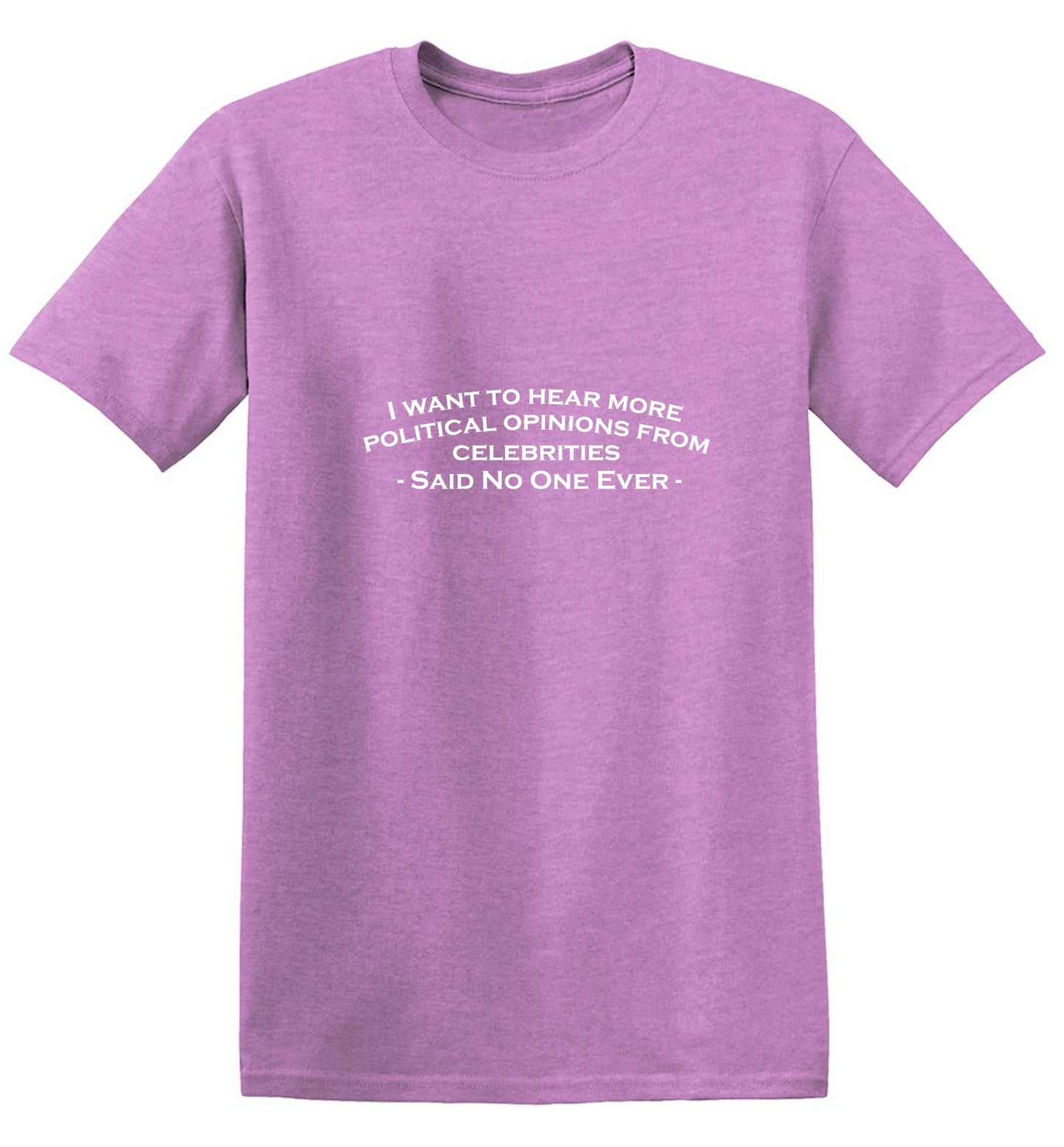 Funny T-Shirts design "I Want To Hear More Political Opinions from Celebrities T-Shirt"