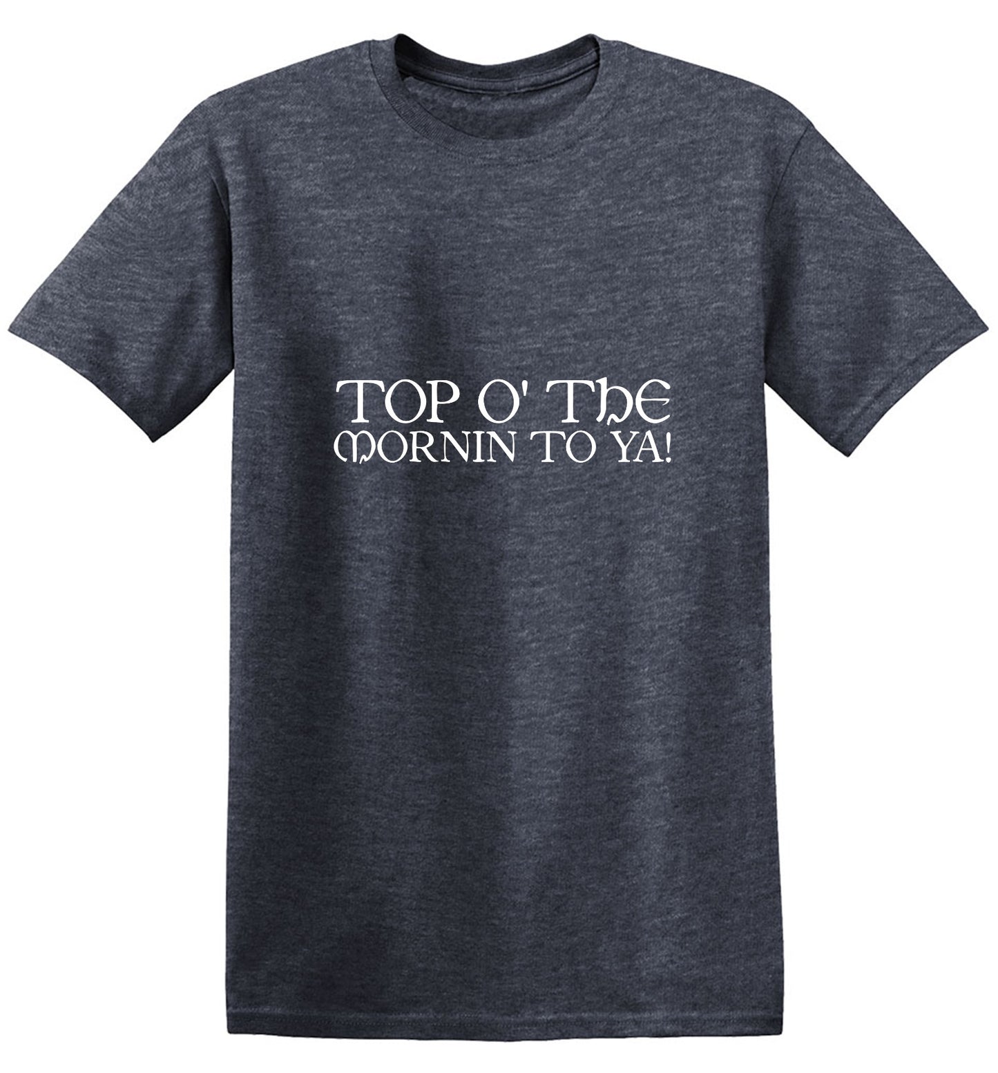 Funny T-Shirts design "Top O' The Morning To Ya T-Shirt - Ring Spun Tee"