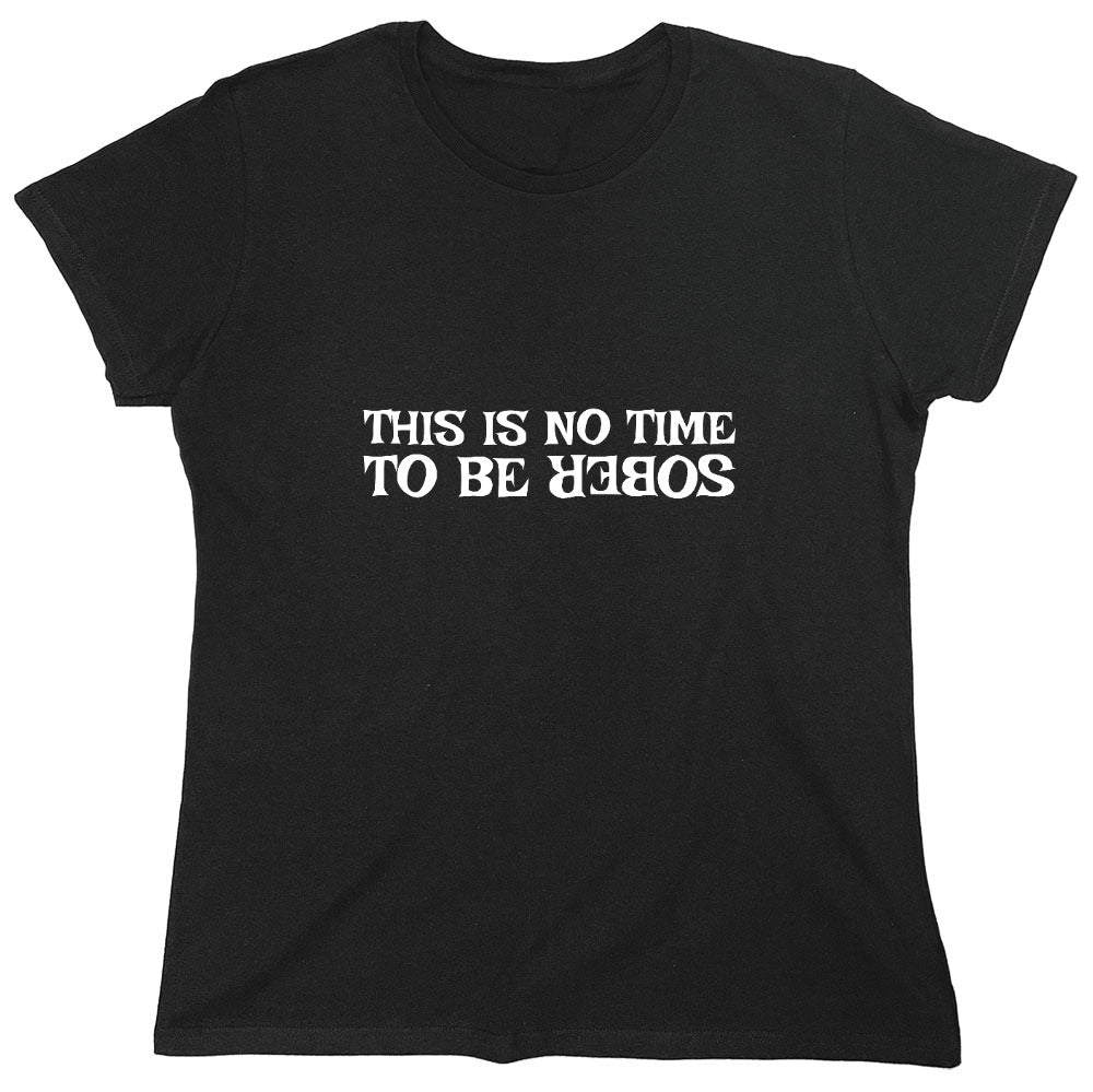Funny T-Shirts design "This Is No Time To Be Sober T-Shirt"