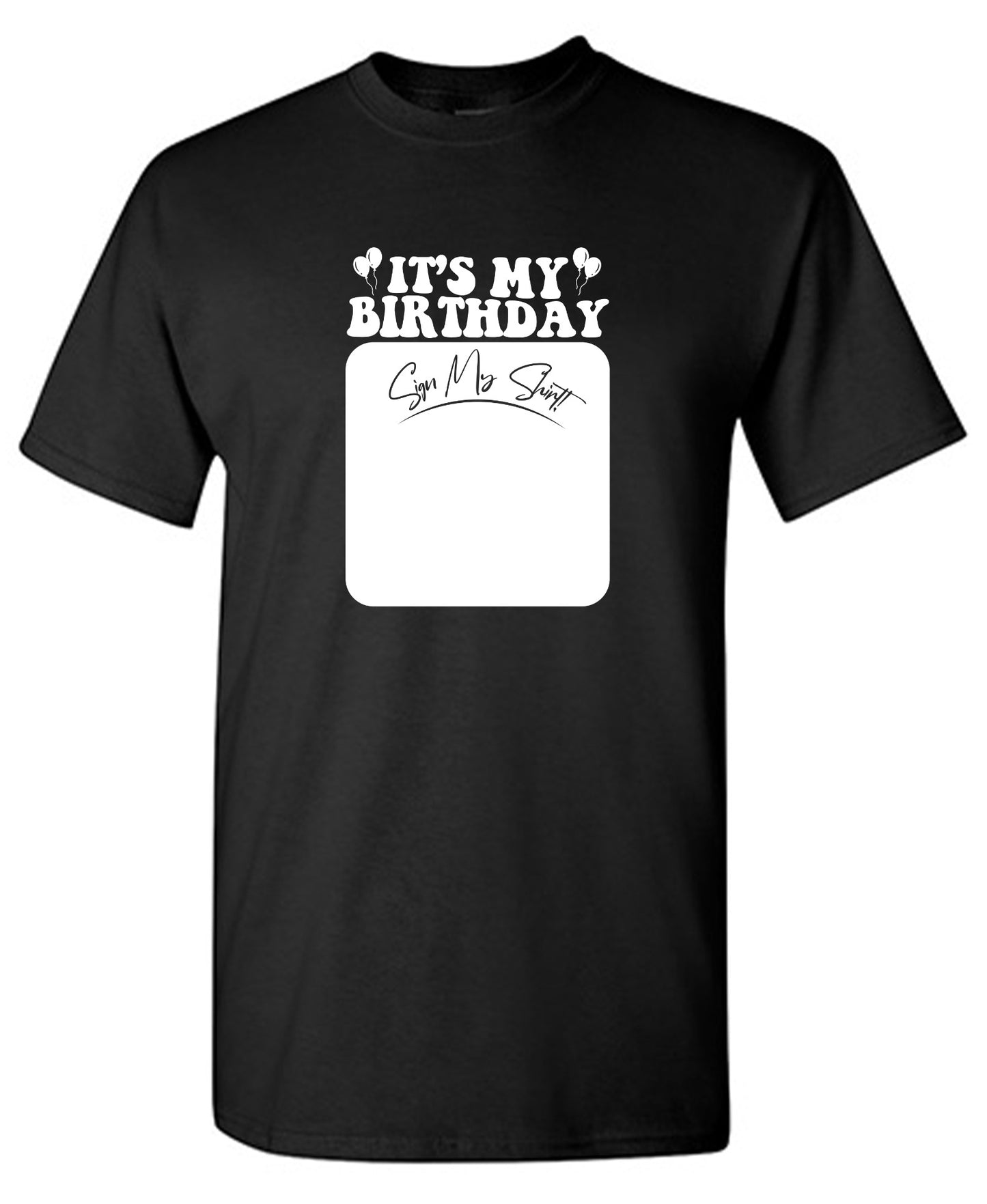 Funny T-Shirts design "Its My Birthday, Sign my Shirt Tee"