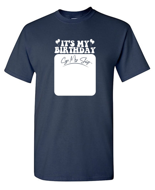 Funny T-Shirts design "Its My Birthday, Sign my Shirt T-Shirt"