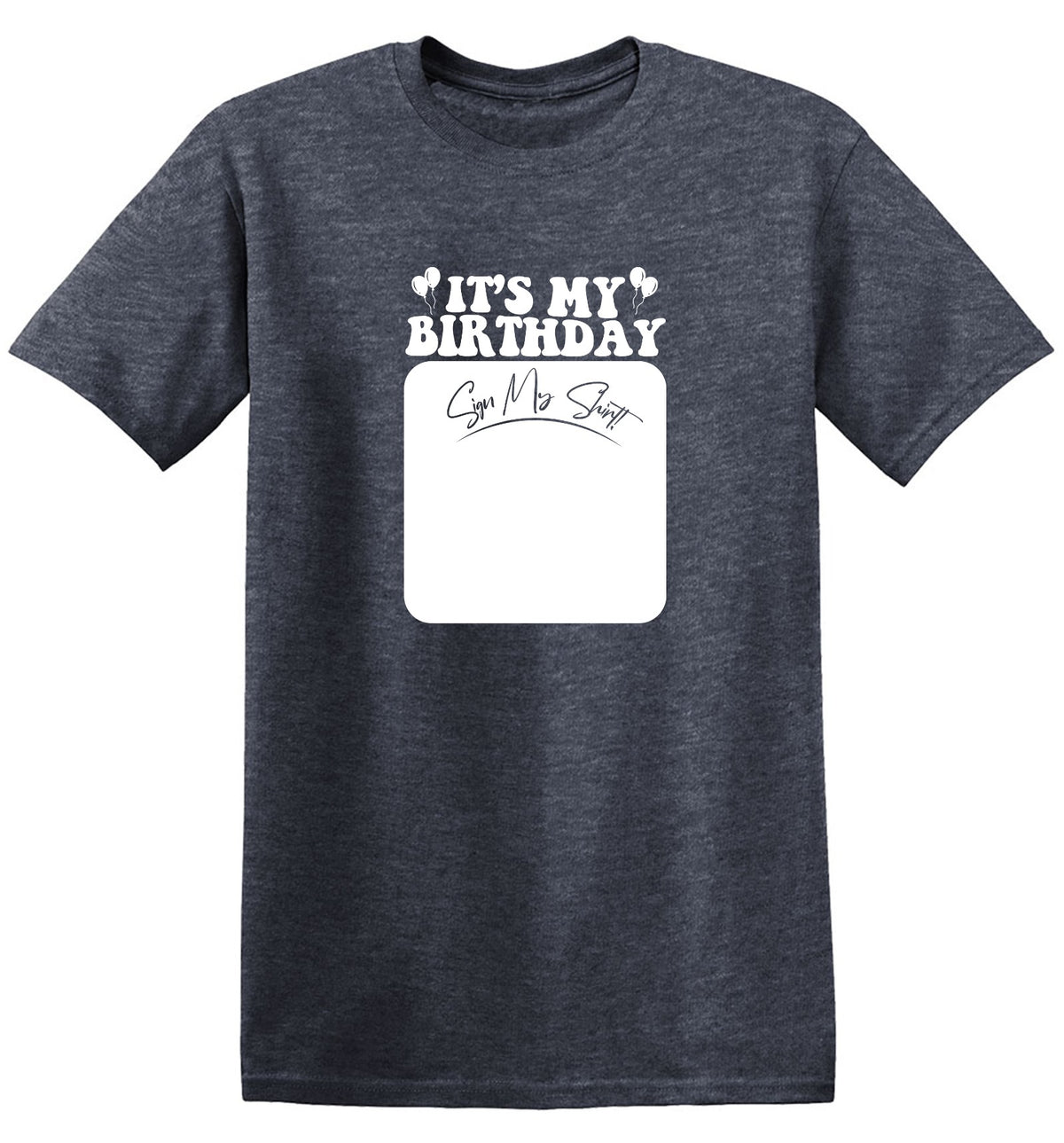 Funny T-Shirts design "Its My Birthday, Sign my Shirt Tee"