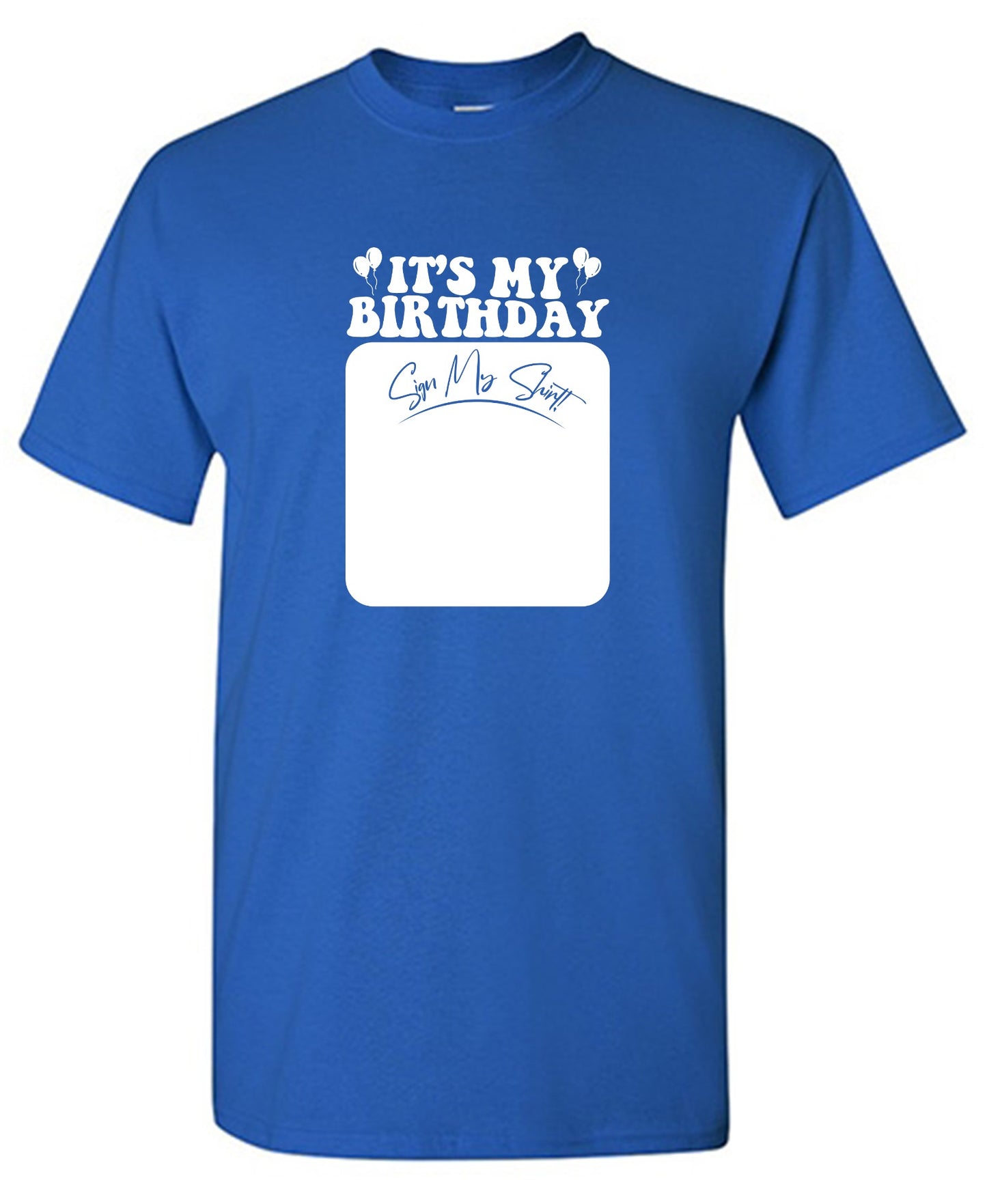 Funny T-Shirts design "Its My Birthday, Sign my Shirt Tee"