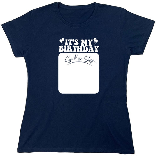 Funny T-Shirts design "Its My Birthday, Sign my Shirt T-Shirt - Womens"