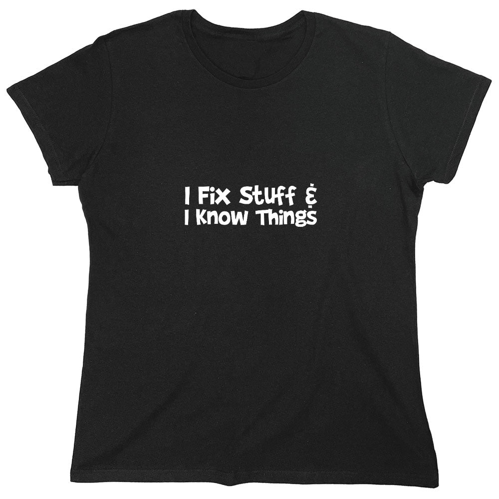 Funny T-Shirts design "I Fix Stuff And I Know Things T-Shirt"