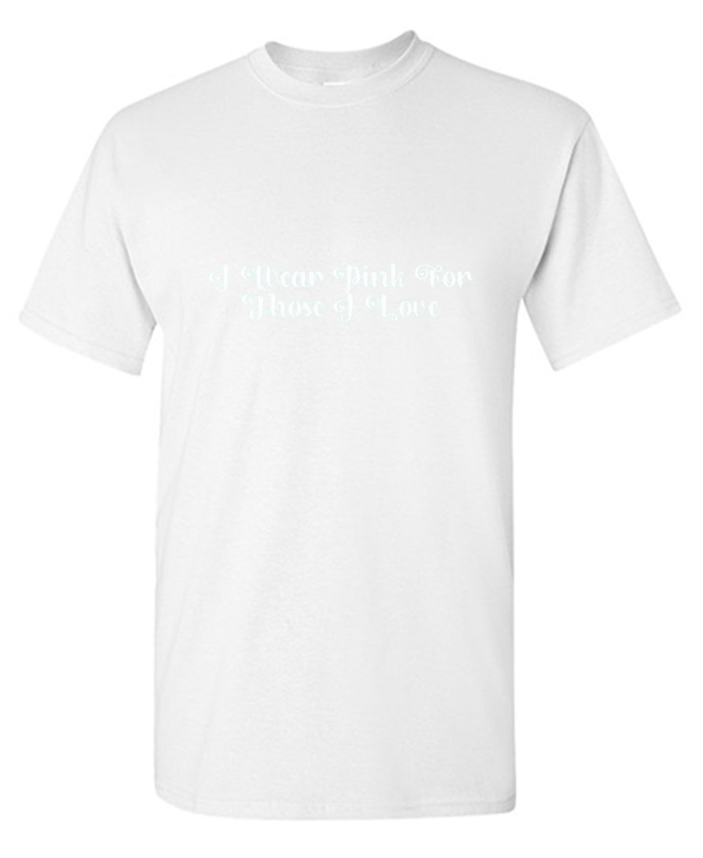 Funny T-Shirts design "I Wear Pink For Those I Love T-Shirt"