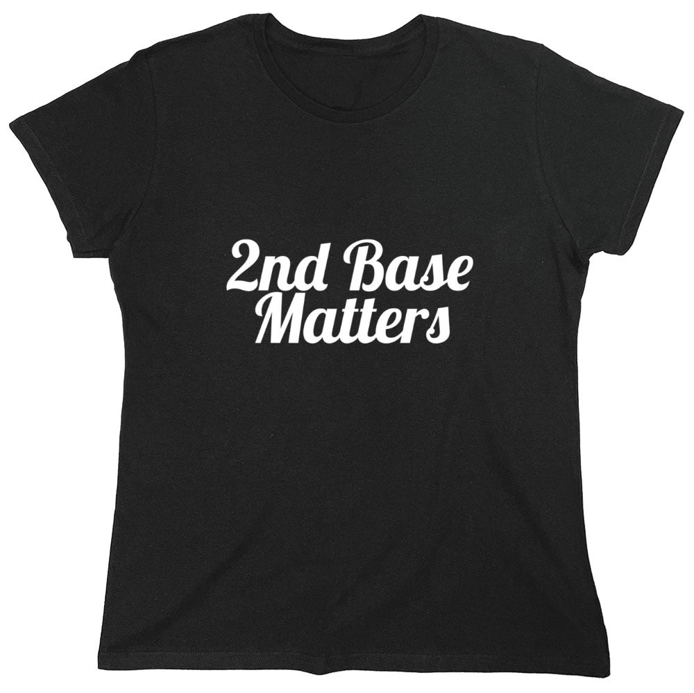 Funny T-Shirts design "2nd Base Matters T-Shirt - Womens"