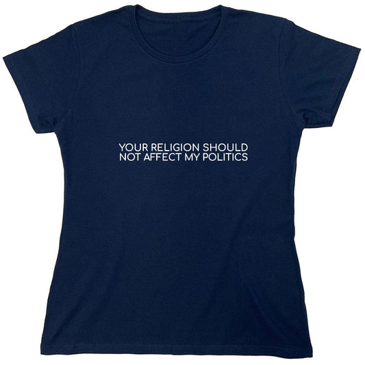 Funny T-Shirts design "Your Religion Should Not Affect My Politics T-Shirt - Womens"