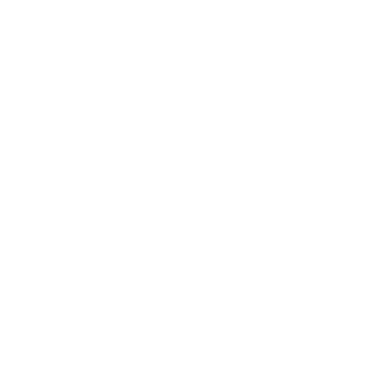Funny T-Shirts design "Your Religion Should Not Affect My Politics T-Shirt"