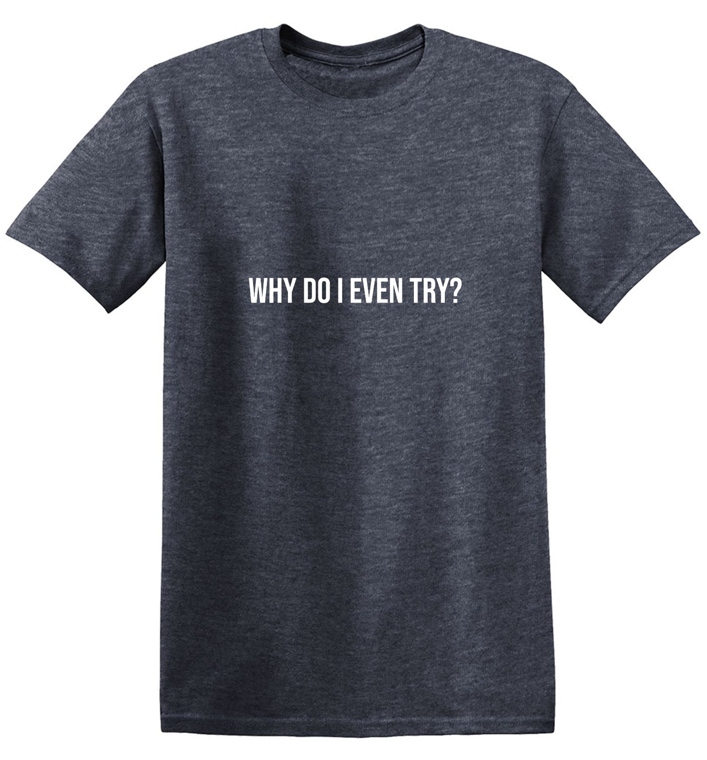 Funny T-Shirts design "Why Do I Even Try? T-Shirt"