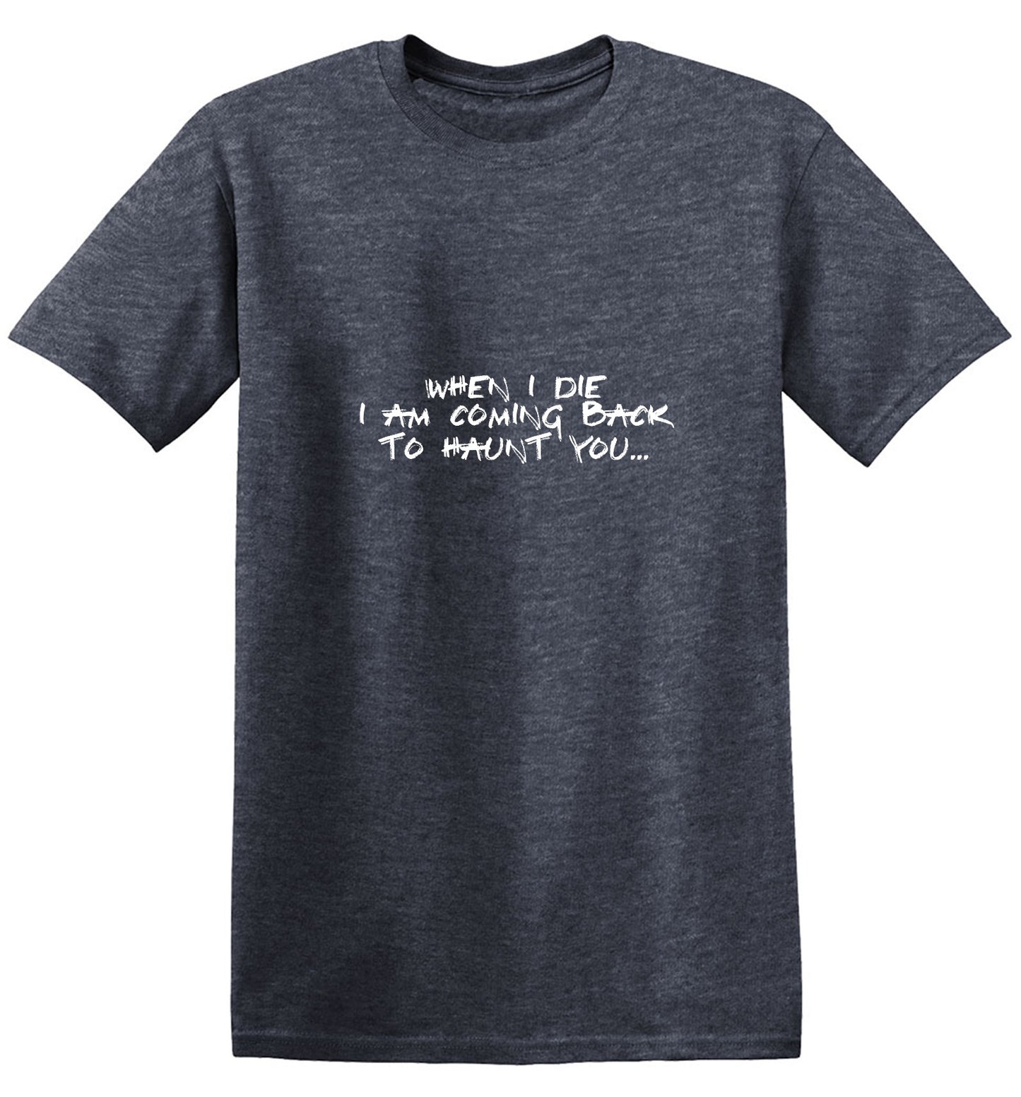 Funny T-Shirts design "When I Die, I am coming back to Haunt You"