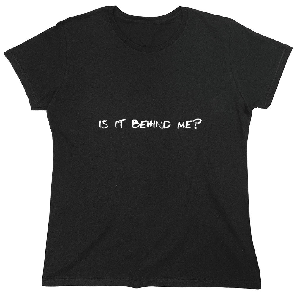 Funny T-Shirts design "Is It Behind Me? T-Shirt"