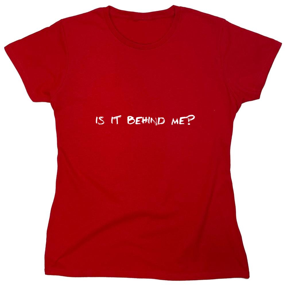 Funny T-Shirts design "Is It Behind Me? T-Shirt"