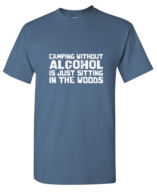 Funny T-Shirts design "Camping without Alcohol is Just Sitting In the Woods T-Shirt"