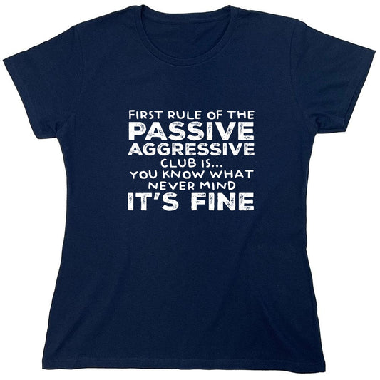Funny T-Shirts design "First Rule of the Passive Aggressive Club Is.. T-Shirt - Womens"