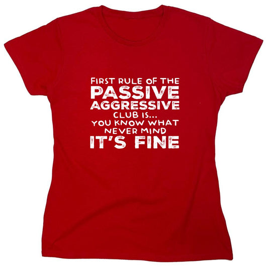 Funny T-Shirts design "First Rule of the Passive Aggressive Club Is.. T-Shirt - Womens"