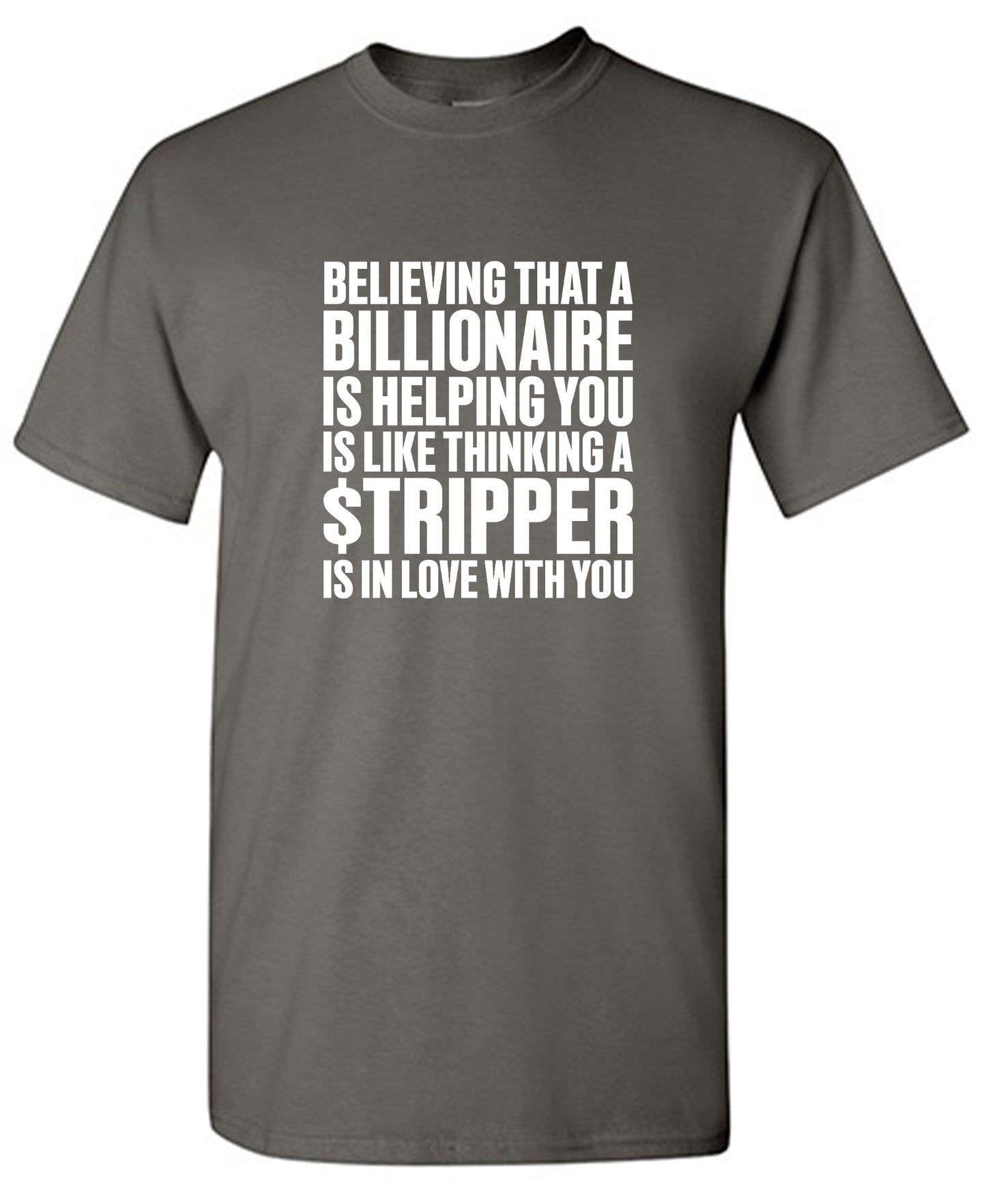 Funny T-Shirts design "Believing That A Billionaire is Helping You is like a Thinking a Stripper … T Shirt - Ring Spun Tee"