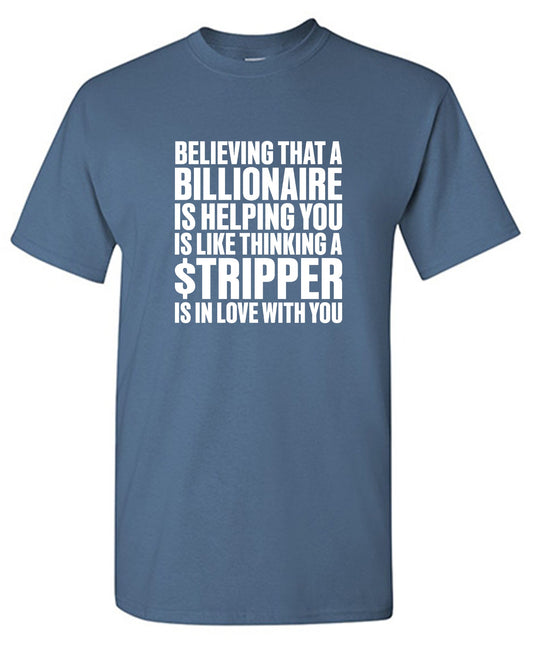 Funny T-Shirts design "Believing That A Billionaire is Helping You is like a Thinking a Stripper … T Shirt"