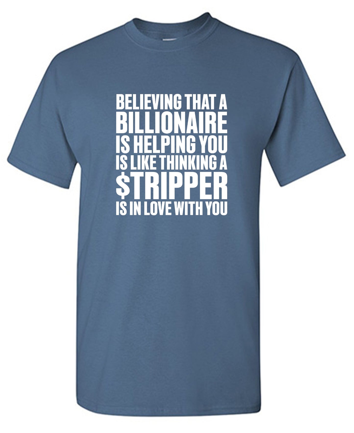 Funny T-Shirts design "Believing That A Billionaire is Helping You is like a Thinking a Stripper … T Shirt - Ring Spun Tee"