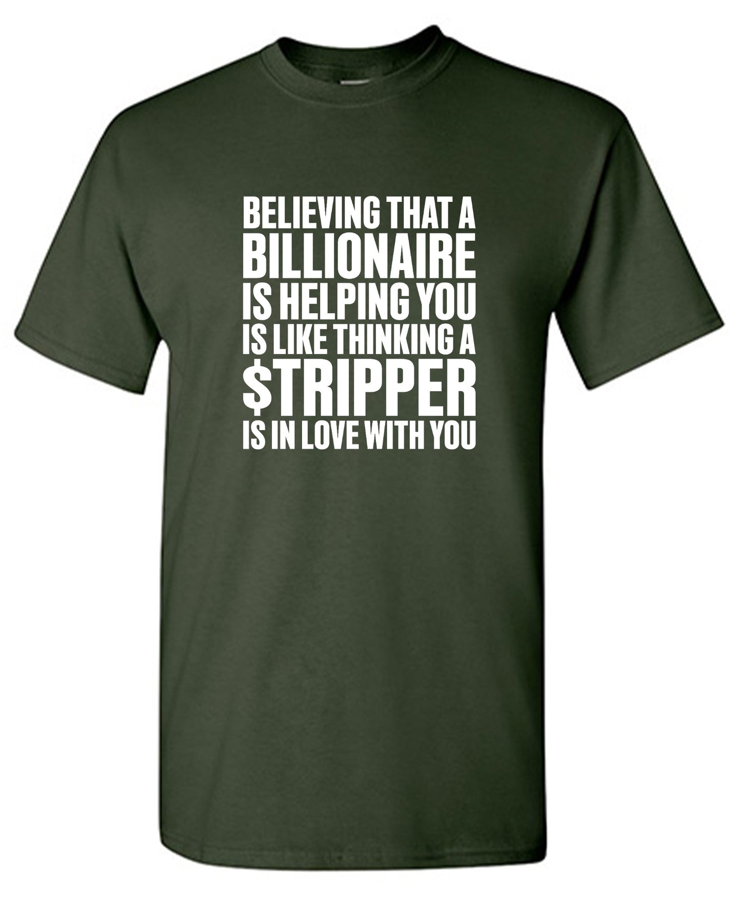 Funny T-Shirts design "Believing That A Billionaire is Helping You is like a Thinking a Stripper … T Shirt - Ring Spun Tee"