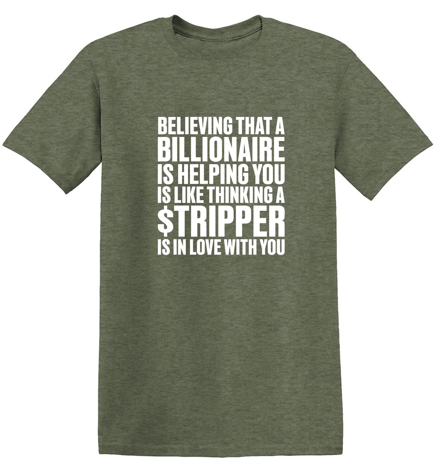 Funny T-Shirts design "Believing That A Billionaire is Helping You is like a Thinking a Stripper … T Shirt - Ring Spun Tee"