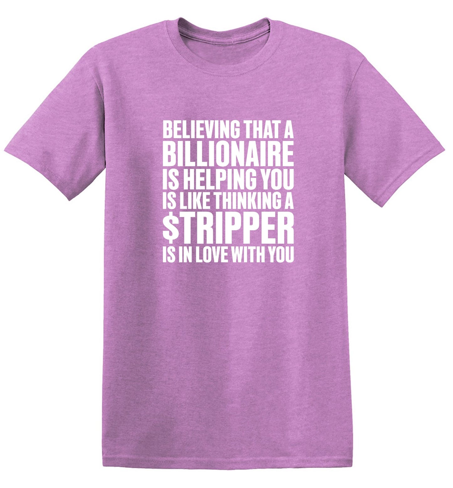 Funny T-Shirts design "Believing That A Billionaire is Helping You is like a Thinking a Stripper … T Shirt - Ring Spun Tee"