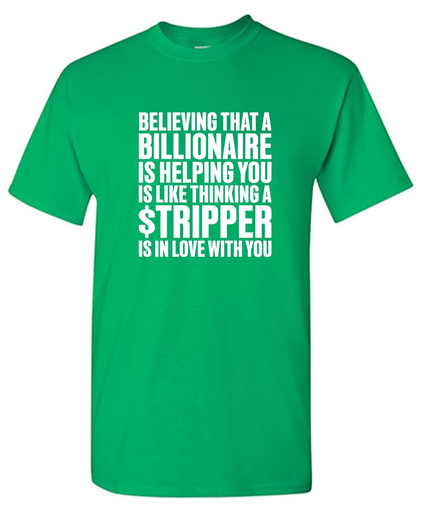 Funny T-Shirts design "Believing That A Billionaire is Helping You is like a Thinking a Stripper … T Shirt"