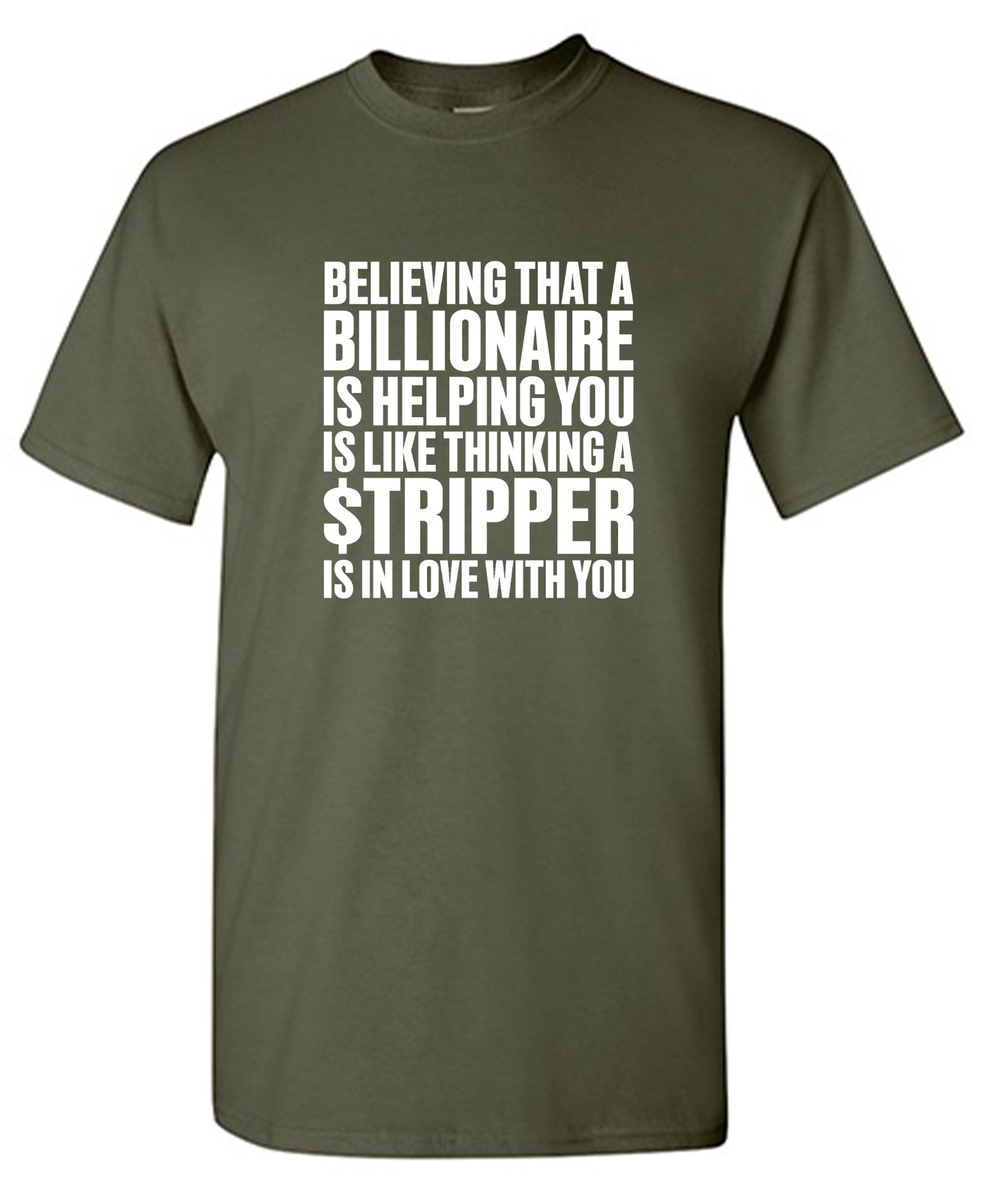 Funny T-Shirts design "Believing That A Billionaire is Helping You is like a Thinking a Stripper … T Shirt - Ring Spun Tee"