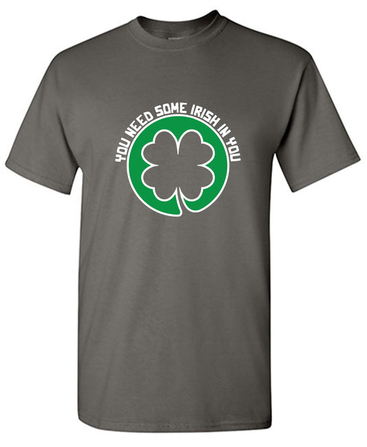 Funny T-Shirts design "You Need Some Irish In You T Shirt"