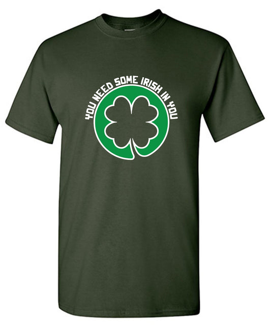 Funny T-Shirts design "You Need Some Irish In You T Shirt"