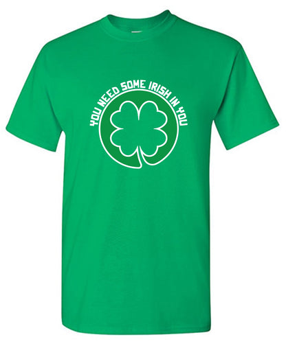 Funny T-Shirts design "You Need Some Irish In You T Shirt"