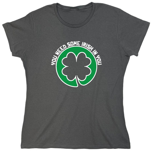 Funny T-Shirts design "You Need Some Irish In You T Shirt - Womens"