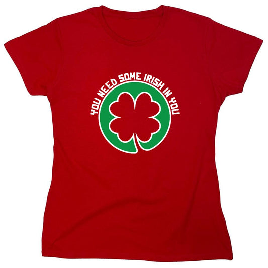 Funny T-Shirts design "You Need Some Irish In You T Shirt - Womens"