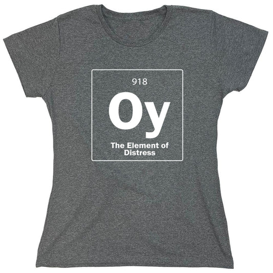Funny T-Shirts design "Oy The Element Of Distress T-Shirt - Womens"