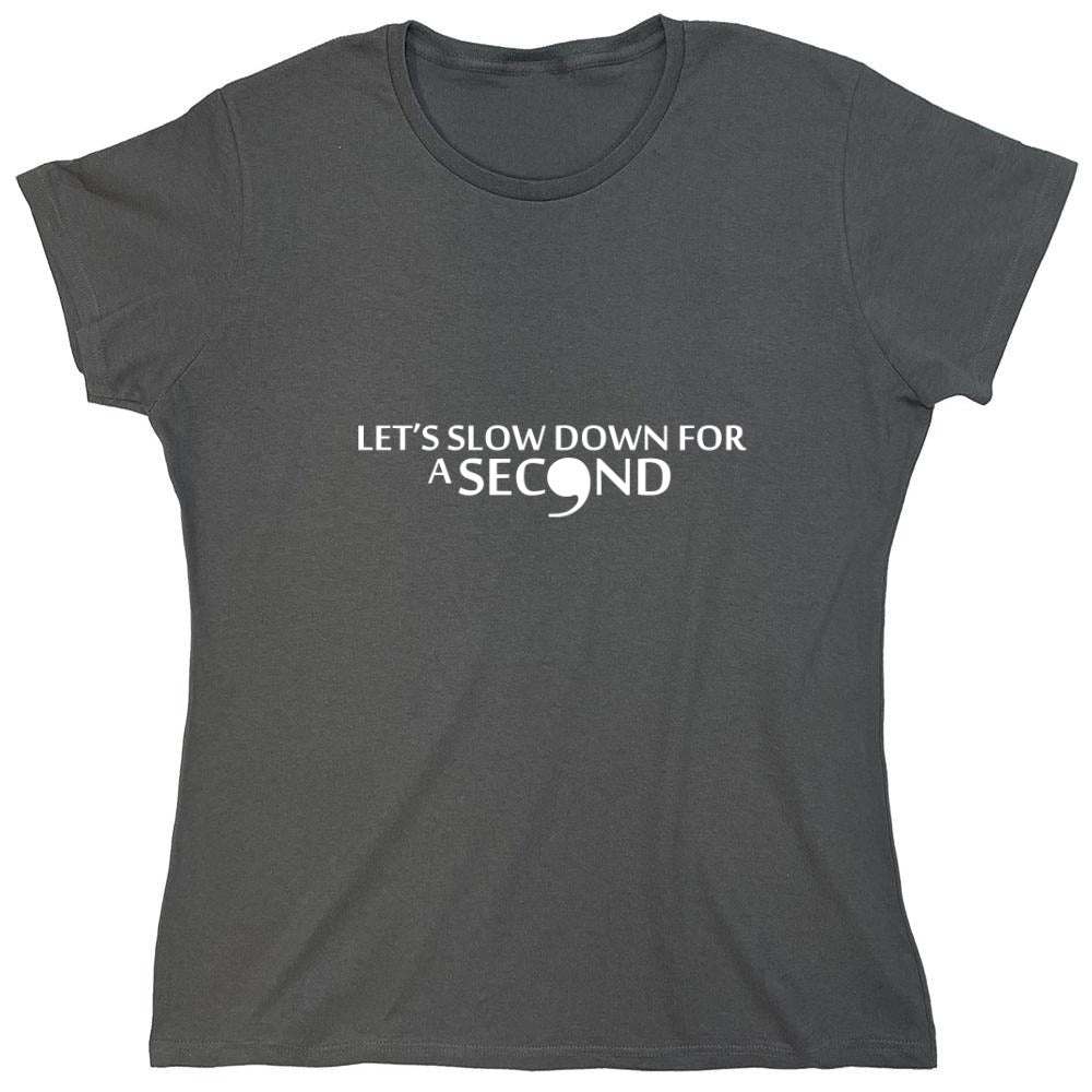 Funny T-Shirts design "Lets Slow Down for a Second T-Shirt - Womens"