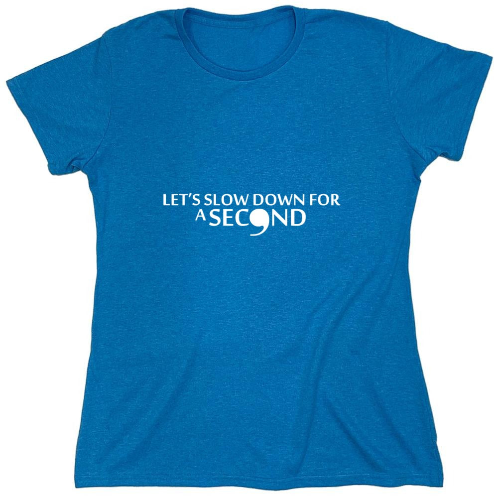 Funny T-Shirts design "Lets Slow Down for a Second T-Shirt - Womens"