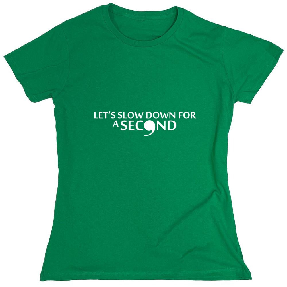 Funny T-Shirts design "Lets Slow Down for a Second T-Shirt - Womens"