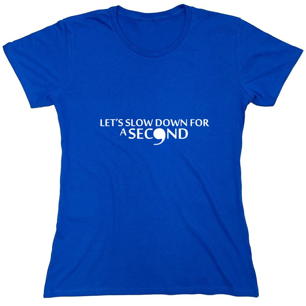 Funny T-Shirts design "Lets Slow Down for a Second T-Shirt - Womens"