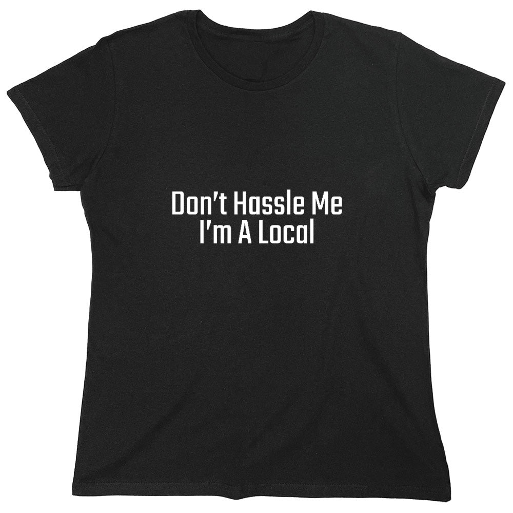 Funny T-Shirts design "Don't Hassle Me I'm A Local T-Shirt - Womens"