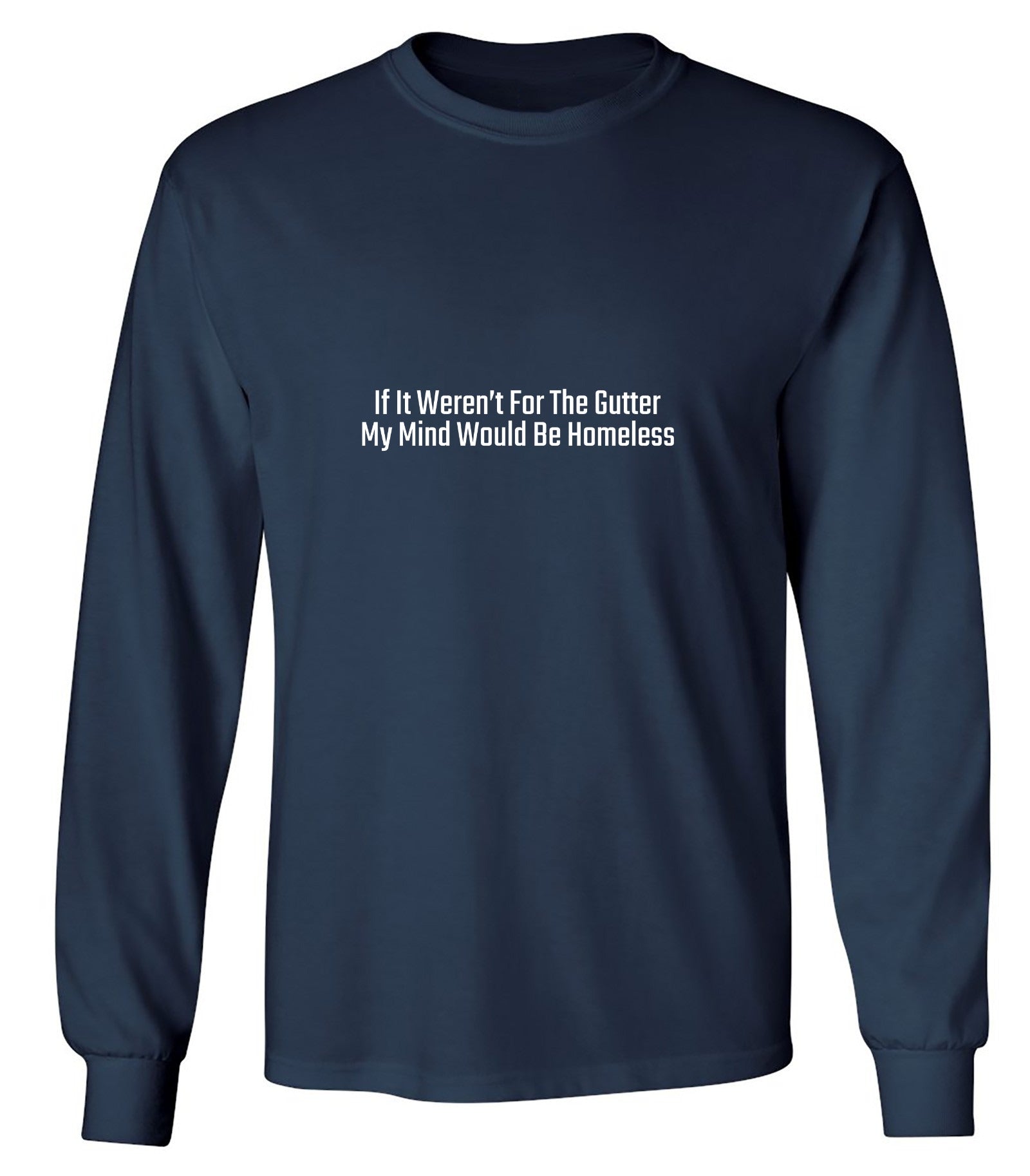 Funny T-Shirts design "If It Weren't For The Gutter, My Mind Would Be Homeless T-Shirt - Long Sleeve"