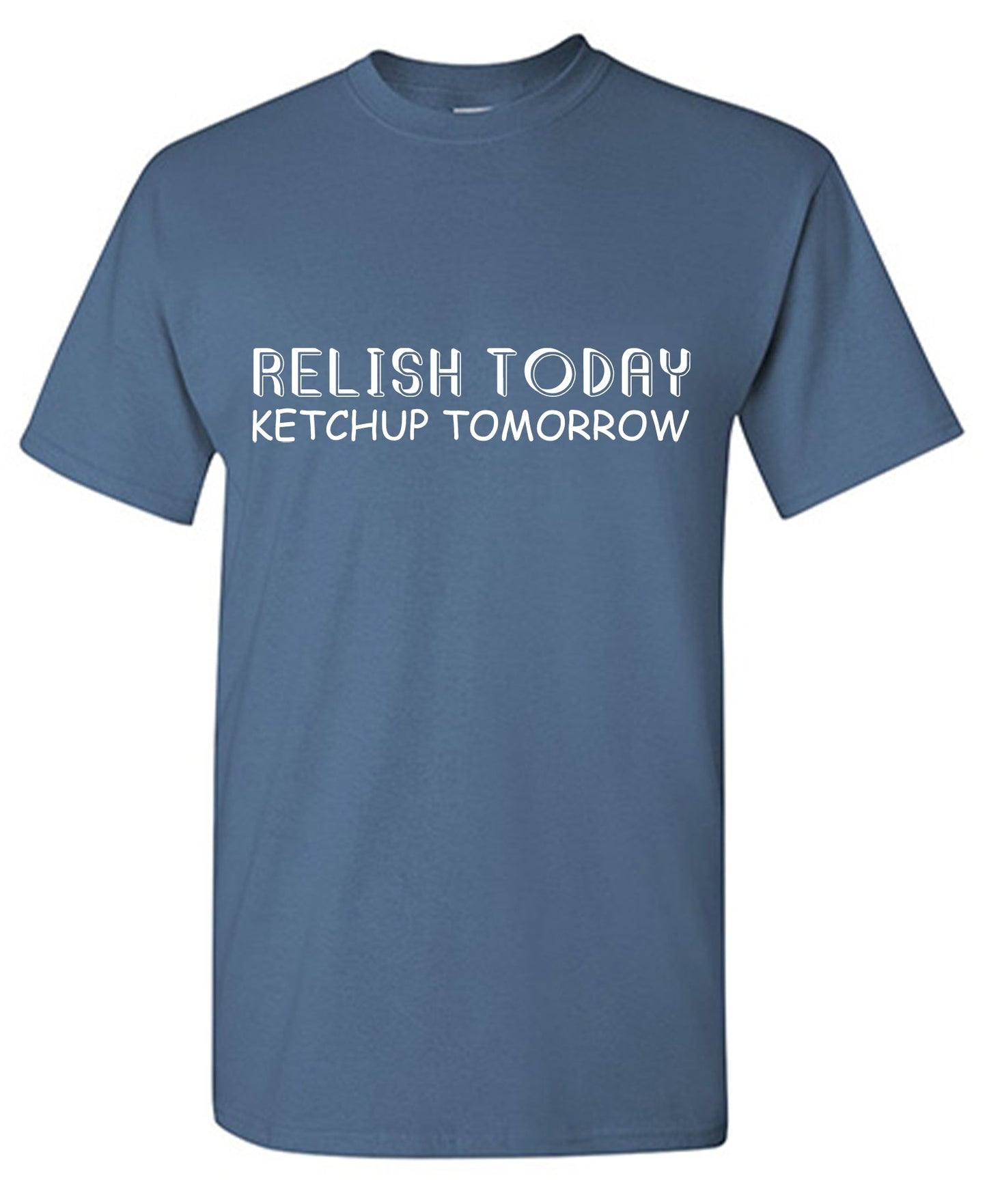 Funny T-Shirts design "Relish Today Ketchup Tomorrow T-Shirt"
