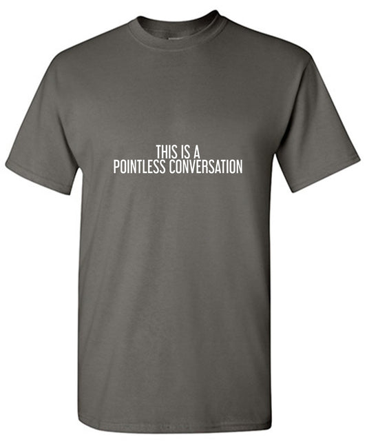 Funny T-Shirts design "This is a Pointless Conversation T-Shirt"