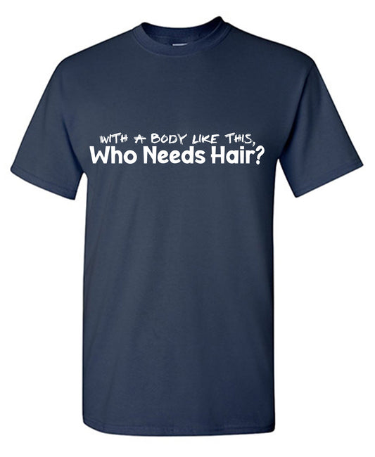 Funny T-Shirts design "With a Body like this Who needs Hair? Funny Shirts"