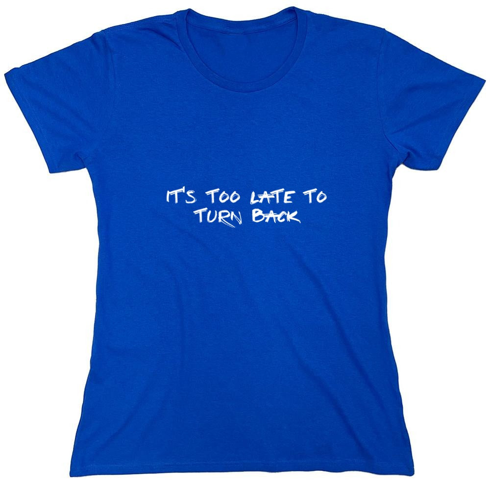 Funny T-Shirts design "Its Too Late to Turn Back T-Shirt - Womens"