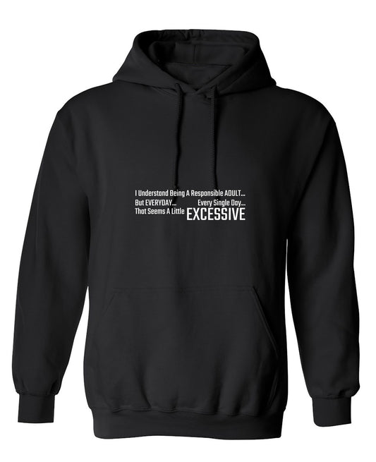 Funny T-Shirts design "I Understand Being A Responsible ADULT But Every Day... Every Single Day...That Seems Excessive  T-Shirt - Hoodie"
