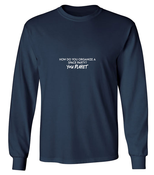 Funny T-Shirts design "How Do you Organize a Space Party? You Planet T-Shirt - Long Sleeve"