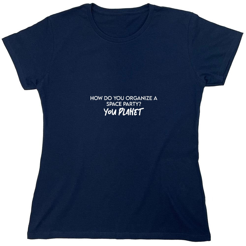 Funny T-Shirts design "How Do you Organize a Space Party? You Planet T-Shirt - Womens"