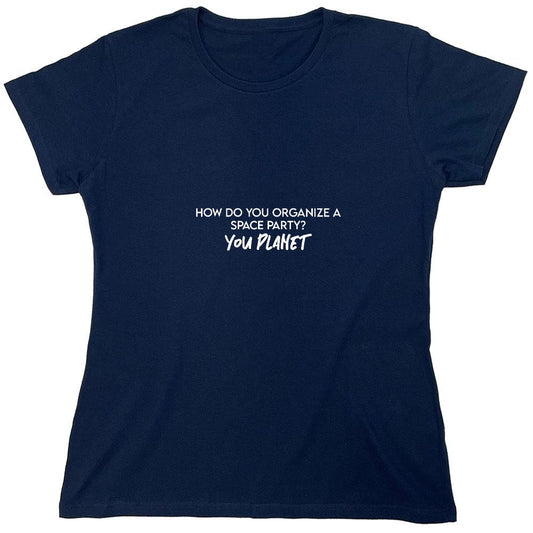Funny T-Shirts design "How Do you Organize a Space Party? You Planet T-Shirt - Womens"